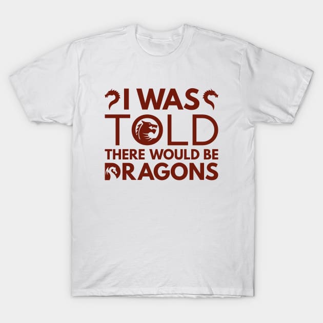 I Was Told There Would Be Dragons T-Shirt by Cherrific